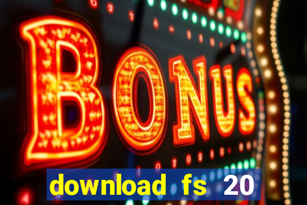 download fs 20 dinheiro infinito